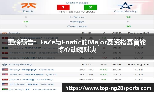 重磅预告：FaZe与Fnatic的Major赛资格赛首轮惊心动魄对决