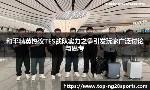 和平精英热议TES战队实力之争引发玩家广泛讨论与思考